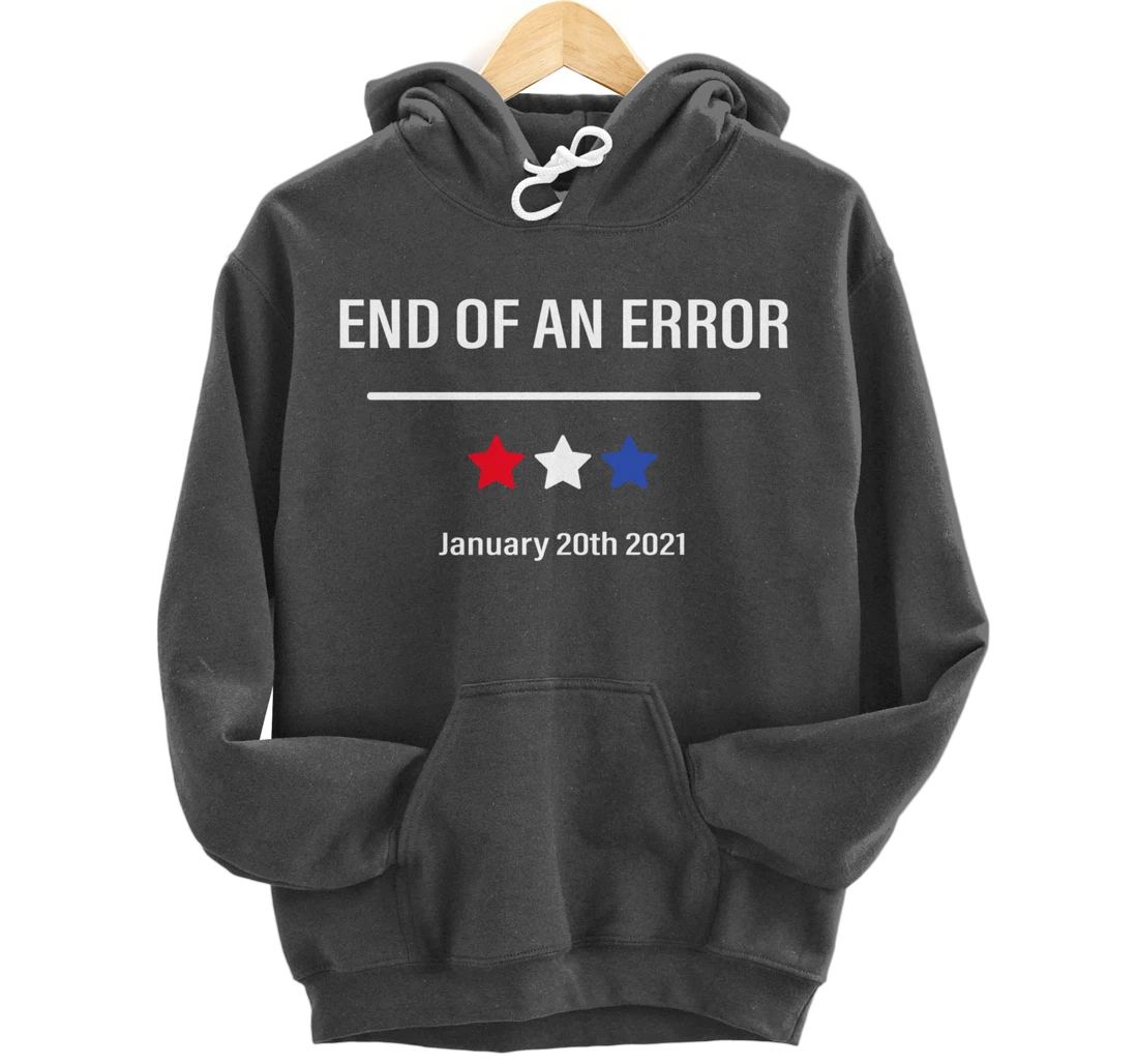 End Of An Error Anti-Trump January 20th 2021 Pullover Hoodie