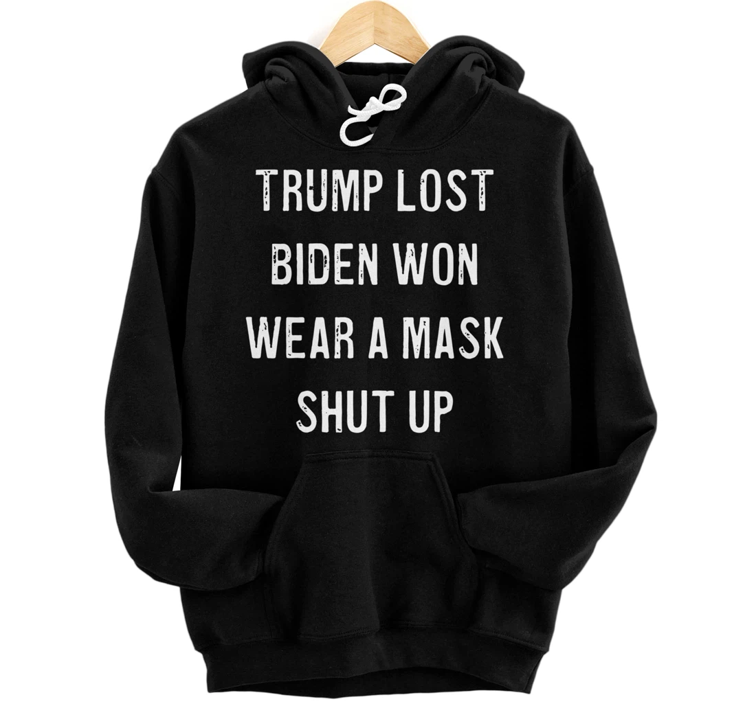 Trump Lost Biden Won Wear a Mask Shut Up Pullover Hoodie