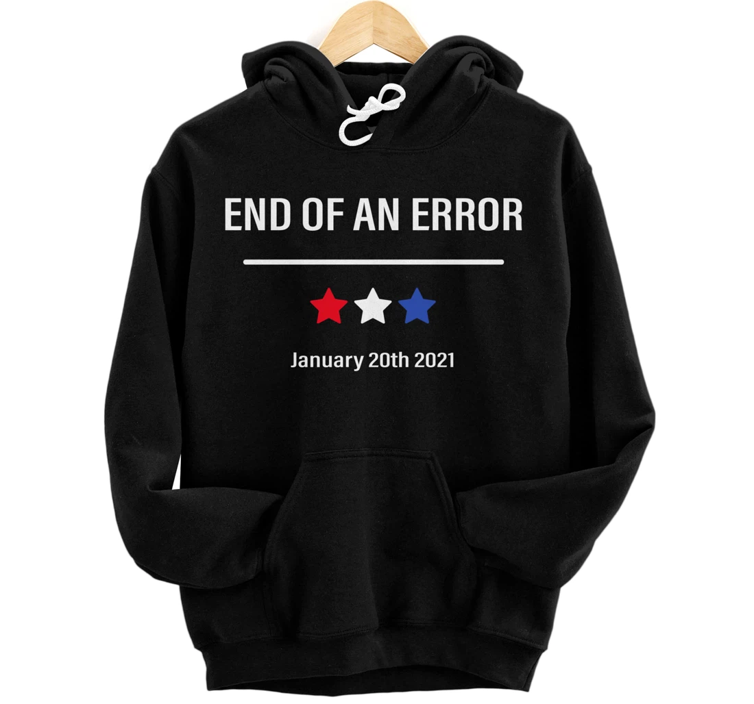 End Of An Error Anti-Trump January 20th 2021 Pullover Hoodie