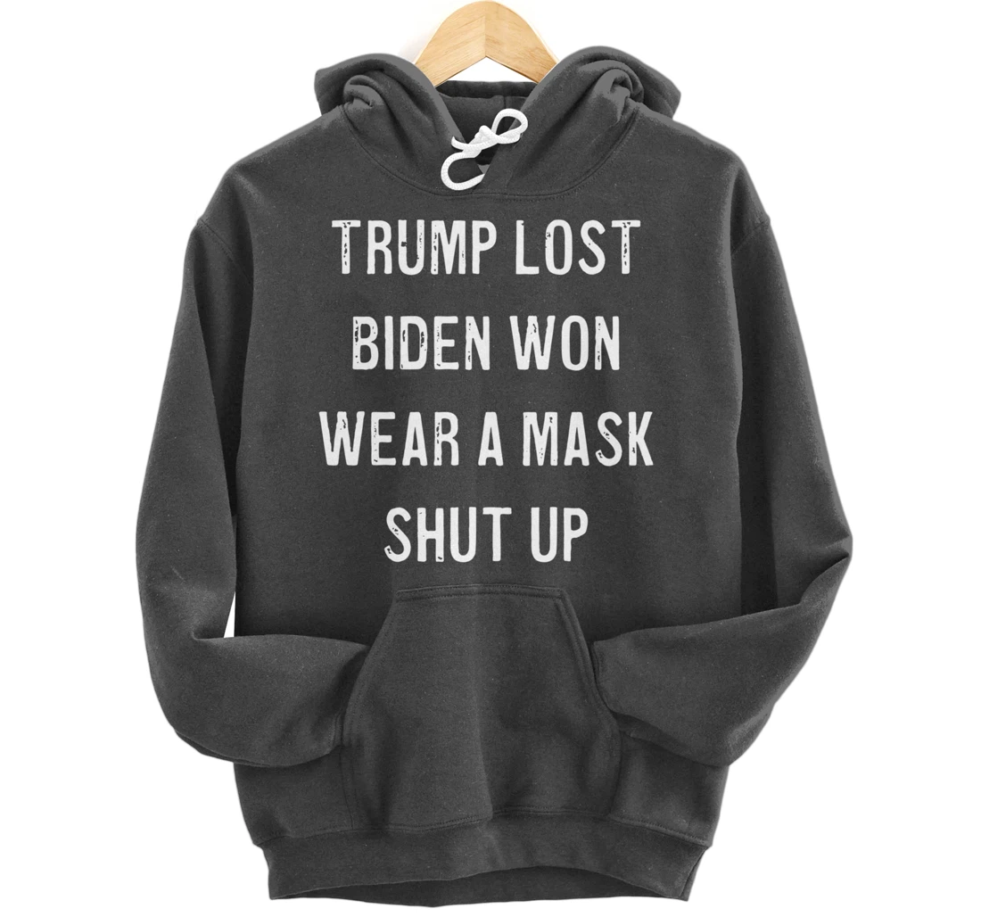 Trump Lost Biden Won Wear a Mask Shut Up Pullover Hoodie