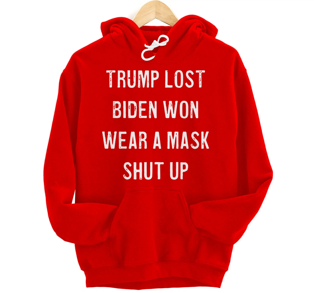 Trump Lost Biden Won Wear a Mask Shut Up Pullover Hoodie