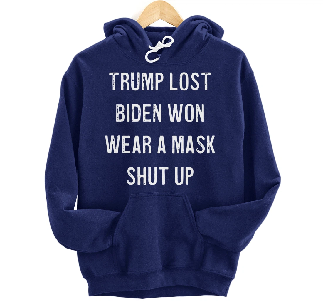Trump Lost Biden Won Wear a Mask Shut Up Pullover Hoodie