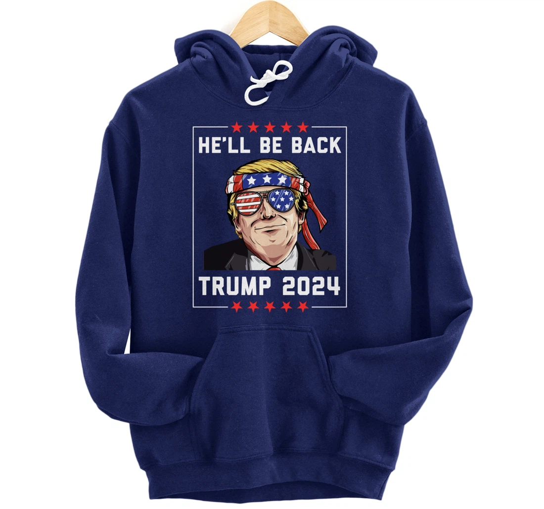 He’ll Be Back Trump 2024 Pullover Hoodie