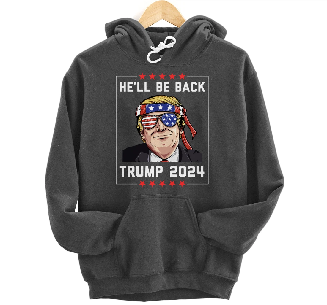 He’ll Be Back Trump 2024 Pullover Hoodie