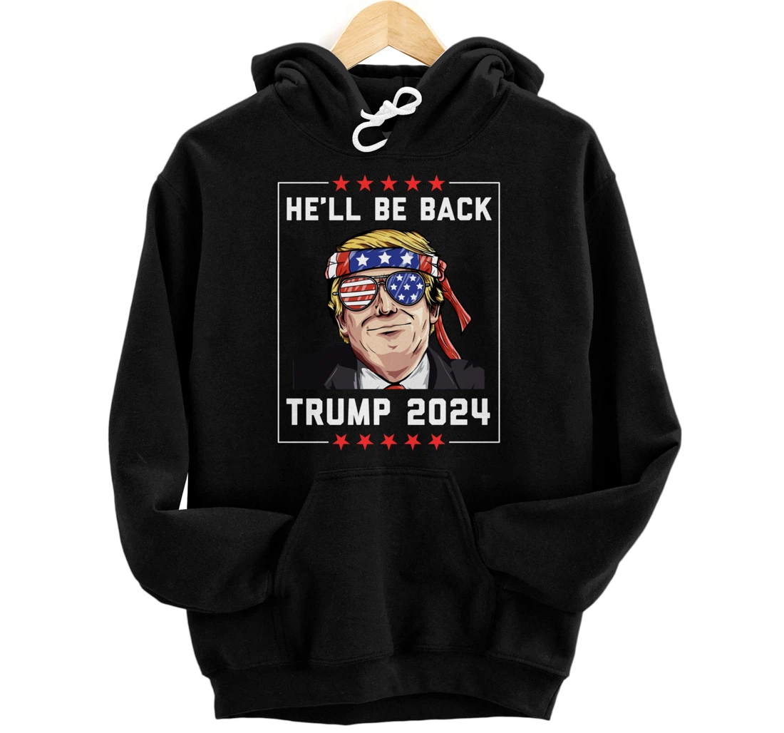 He’ll Be Back Trump 2024 Pullover Hoodie