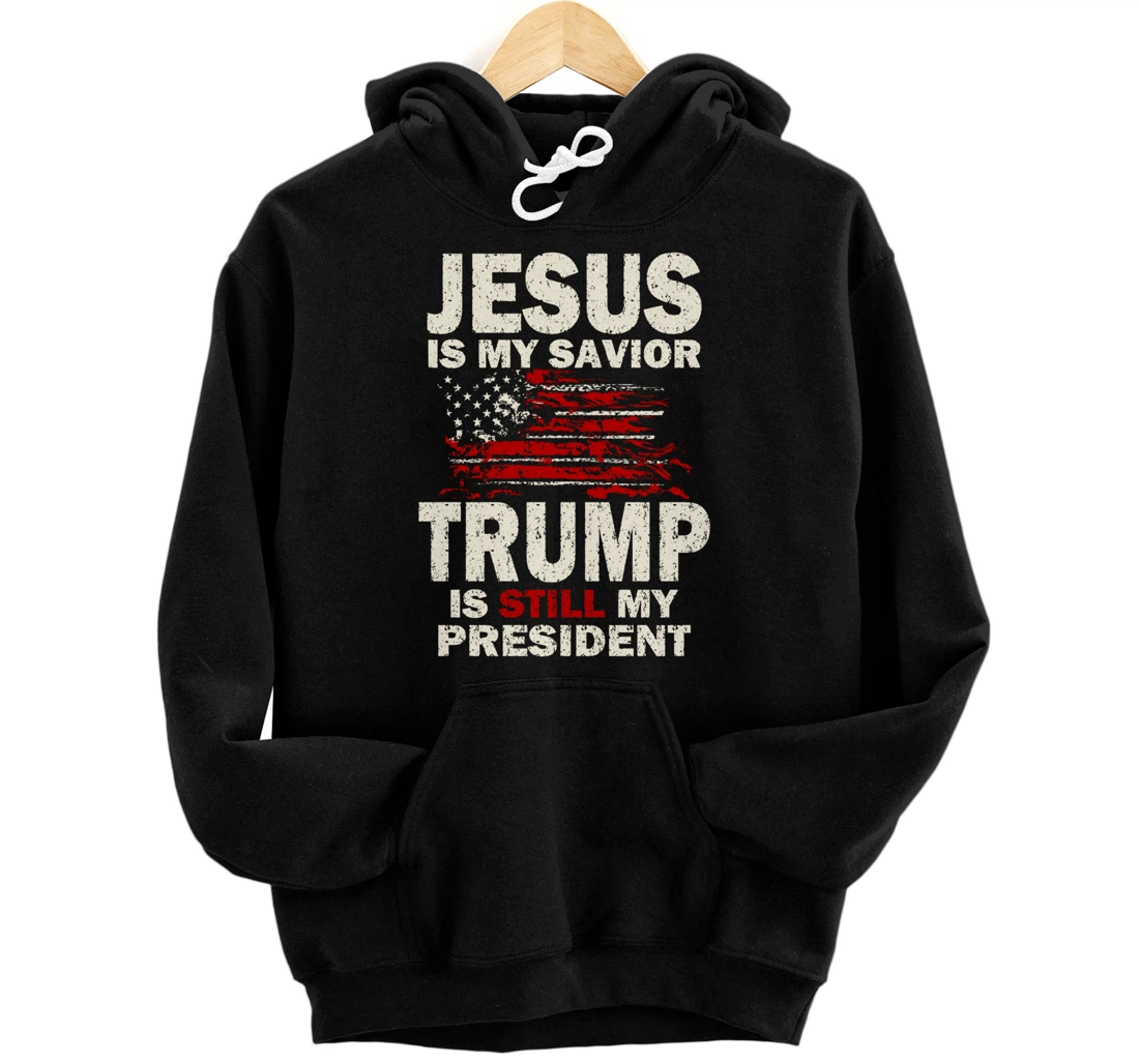 Jesus is my Savior Trump is still my President Pullover Hoodie