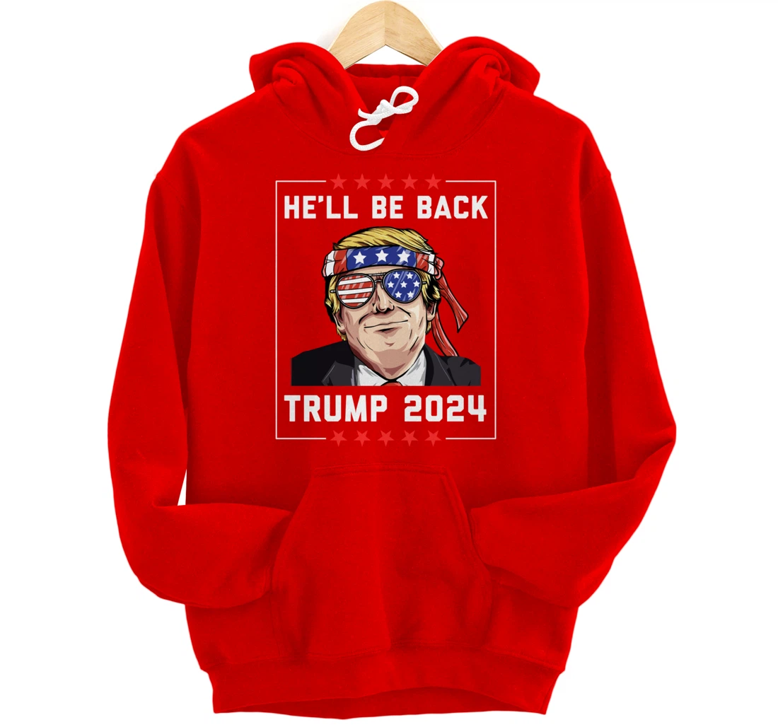 He’ll Be Back Trump 2024 Pullover Hoodie