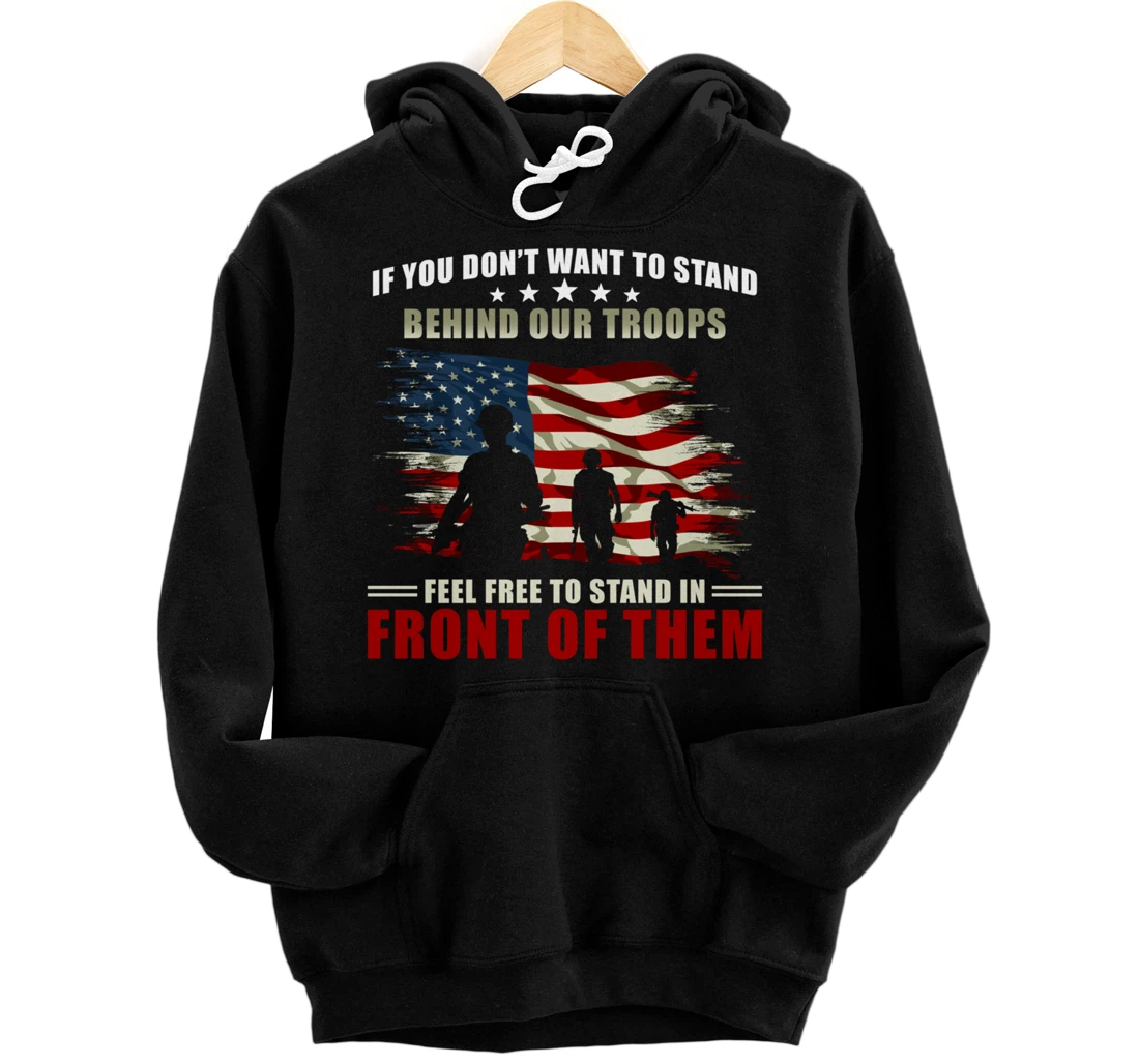 Veterans Day - If you dont want to stand behind our troops Pullover Hoodie