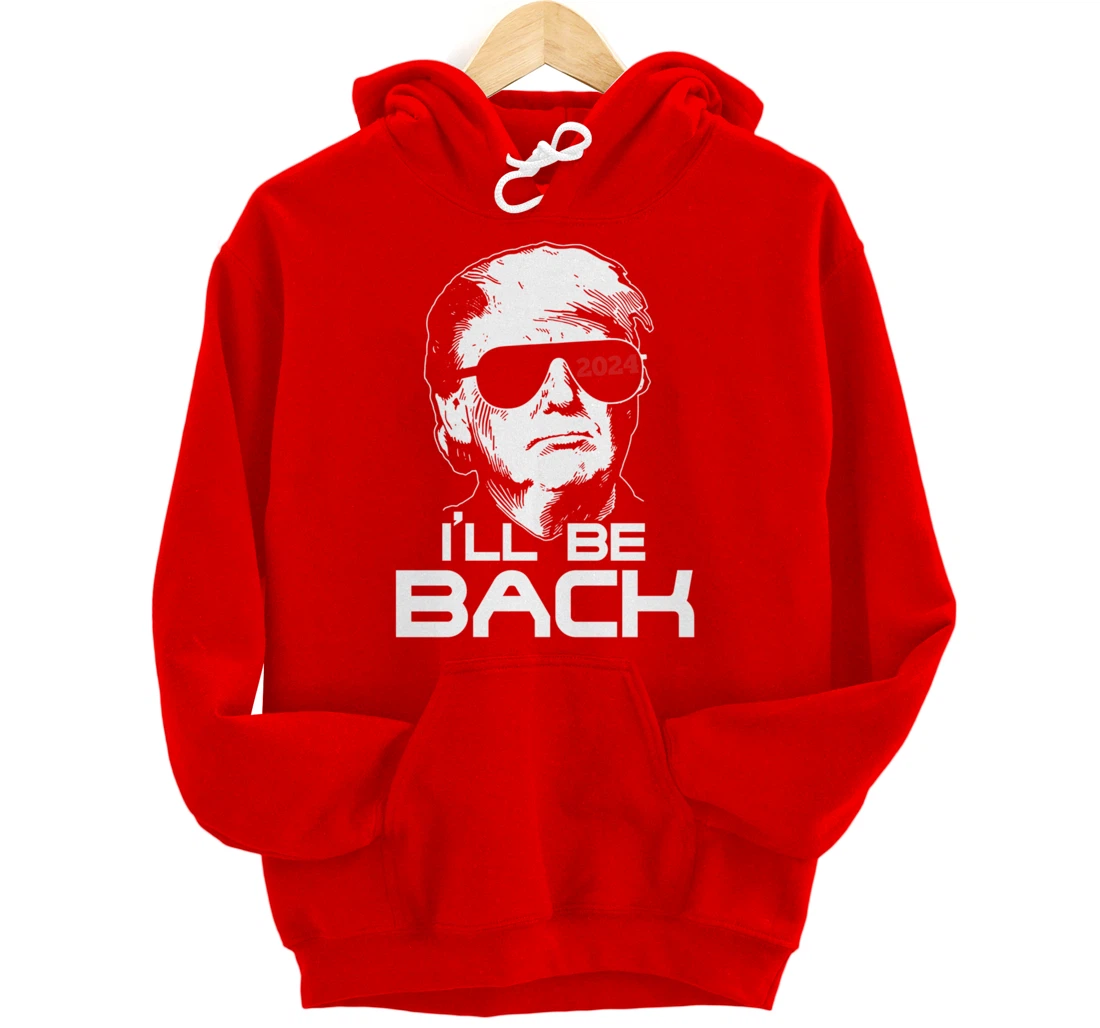 I'll Be Back Trump 2024 Pullover Hoodie