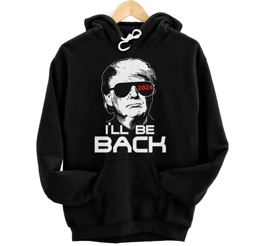 I'll Be Back Trump 2024 Pullover Hoodie