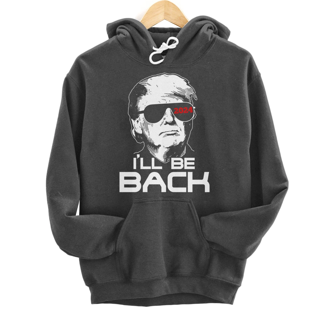 I'll Be Back Trump 2024 Pullover Hoodie