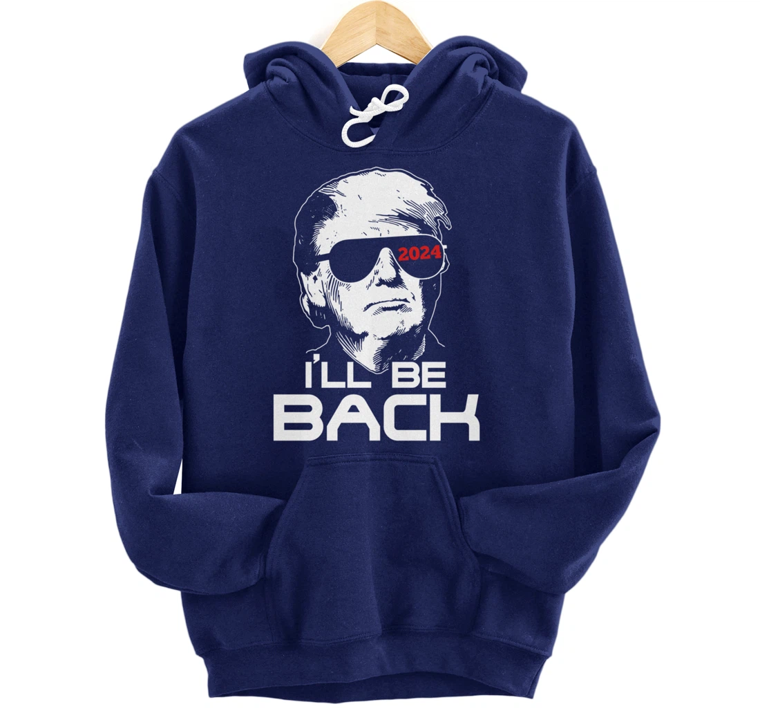 I'll Be Back Trump 2024 Pullover Hoodie