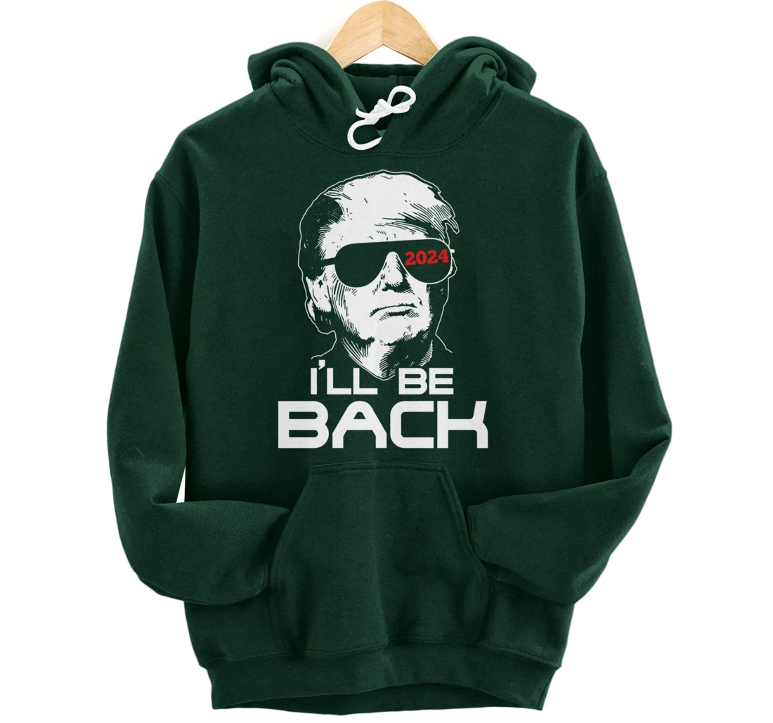 I'll Be Back Trump 2024 Pullover Hoodie