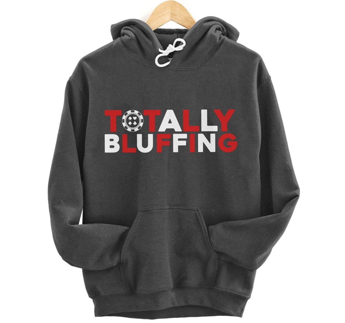 Totally Bluffing - Texas Hold'em Gambling Gambler Poker Pullover Hoodie