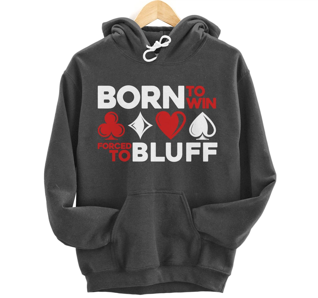Born To Win Forced To Bluff - Gambling Texas Hold'em Poker Pullover Hoodie