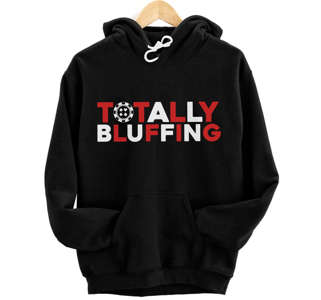 Totally Bluffing - Texas Hold'em Gambling Gambler Poker Pullover Hoodie