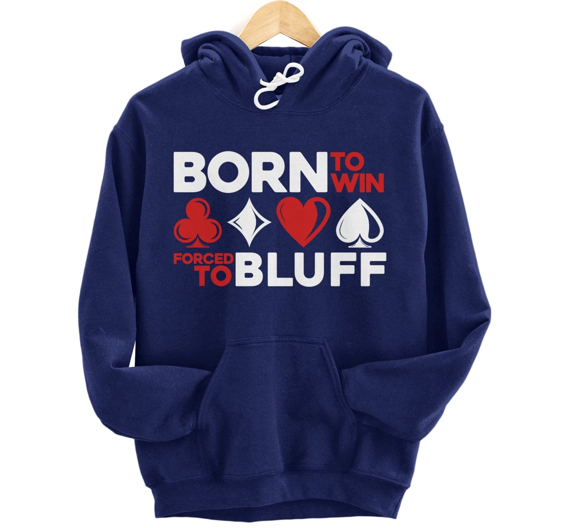 Born To Win Forced To Bluff - Gambling Texas Hold'em Poker Pullover Hoodie