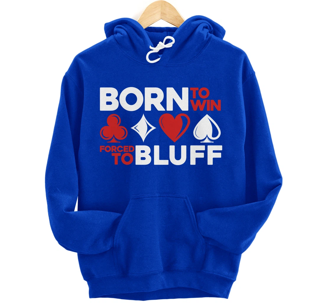 Born To Win Forced To Bluff - Gambling Texas Hold'em Poker Pullover Hoodie
