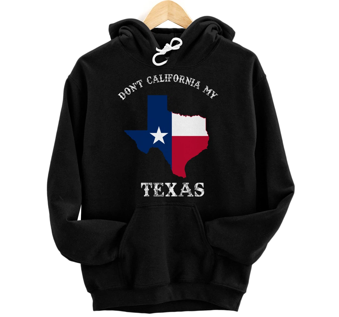 Don't California My Texas Pullover Hoodie