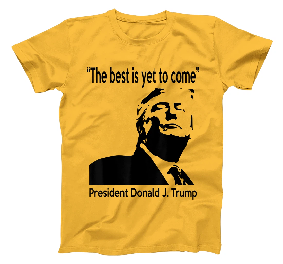 President Donald J. Trump 45 - The Best is Yet To Come T-Shirt