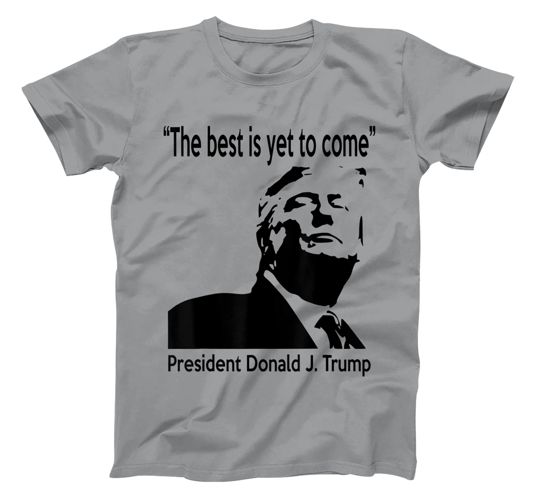 President Donald J. Trump 45 - The Best is Yet To Come T-Shirt
