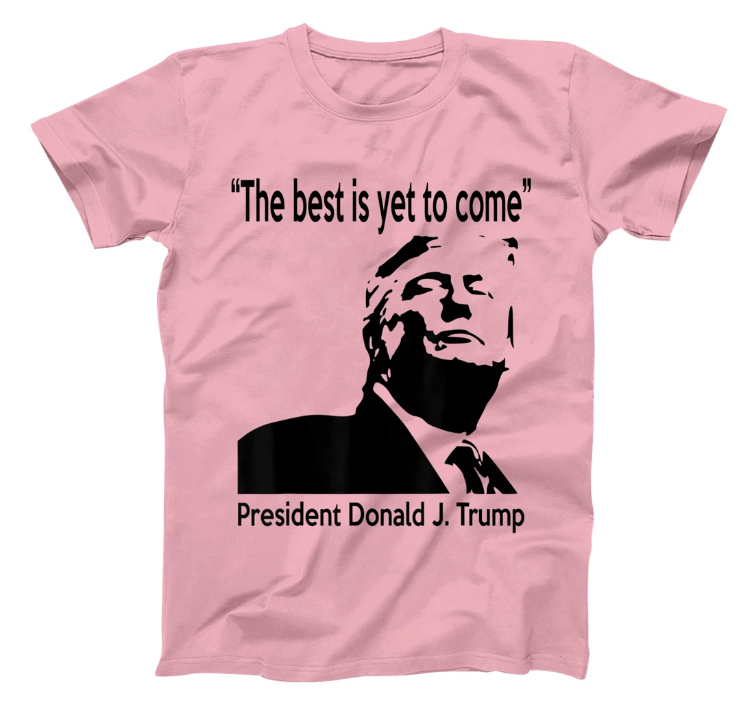 President Donald J. Trump 45 - The Best is Yet To Come T-Shirt
