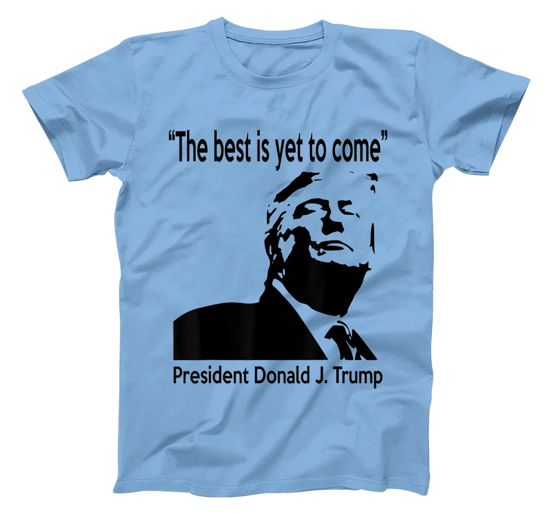 President Donald J. Trump 45 - The Best is Yet To Come T-Shirt