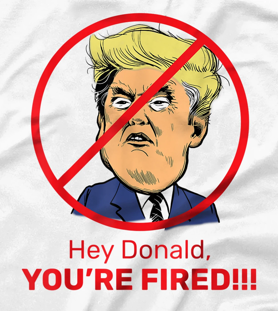 Donald You're Fired! Fire Donald Trump Election T-Shirt