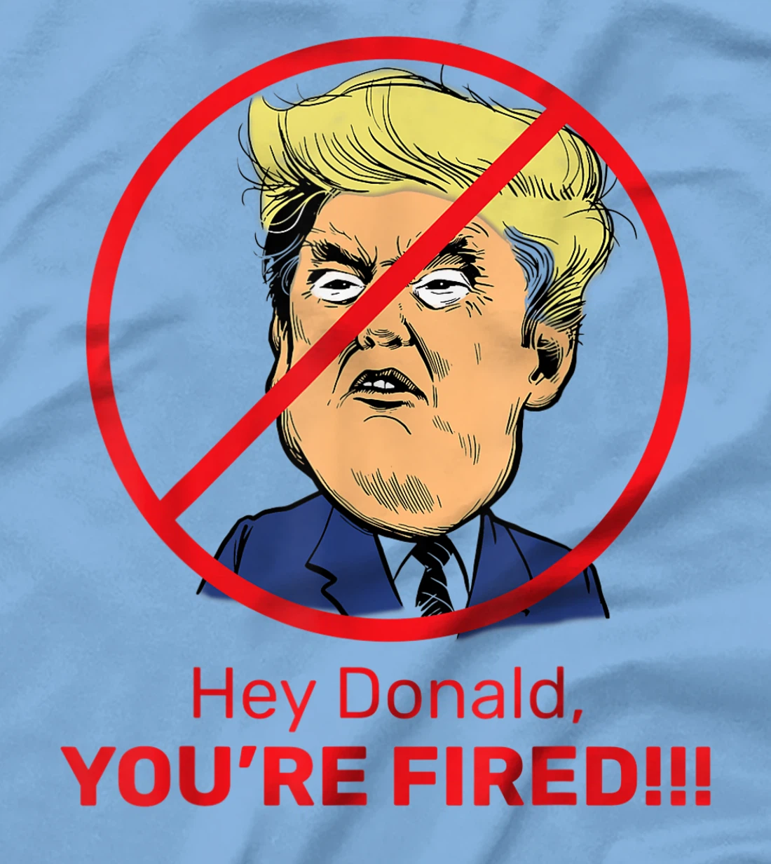 Donald You're Fired! Fire Donald Trump Election T-Shirt