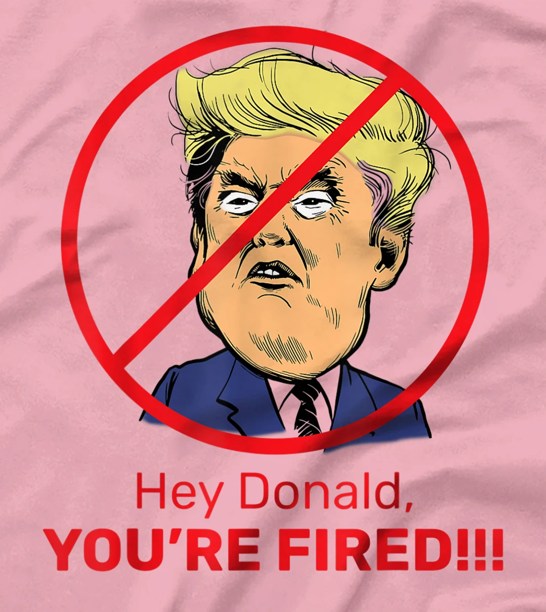 Donald You're Fired! Fire Donald Trump Election T-Shirt