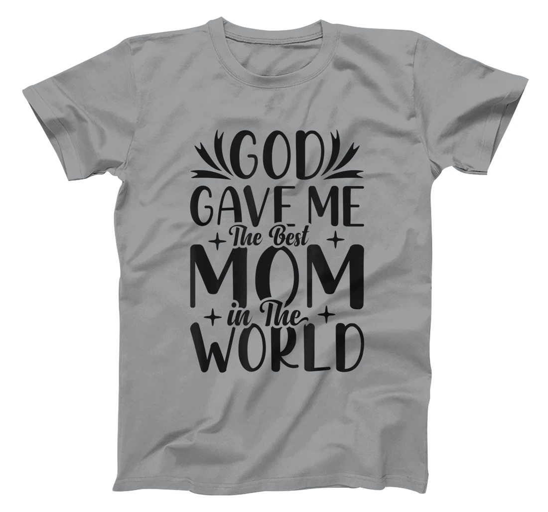 God Gave Me The Best Mom In The World Quote Sayings T-Shirt