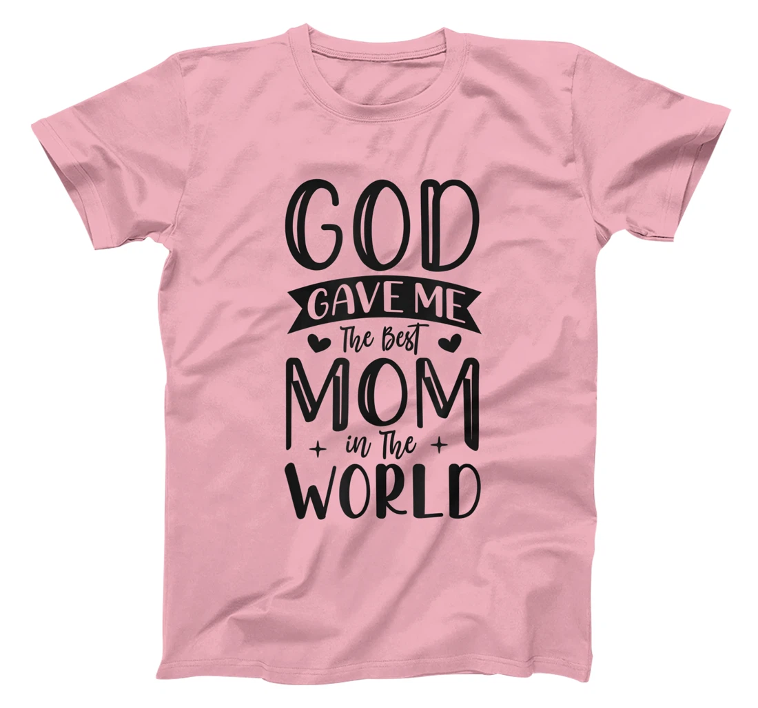 God Gave Me The Best Mom In The World Quote Sayings T-Shirt