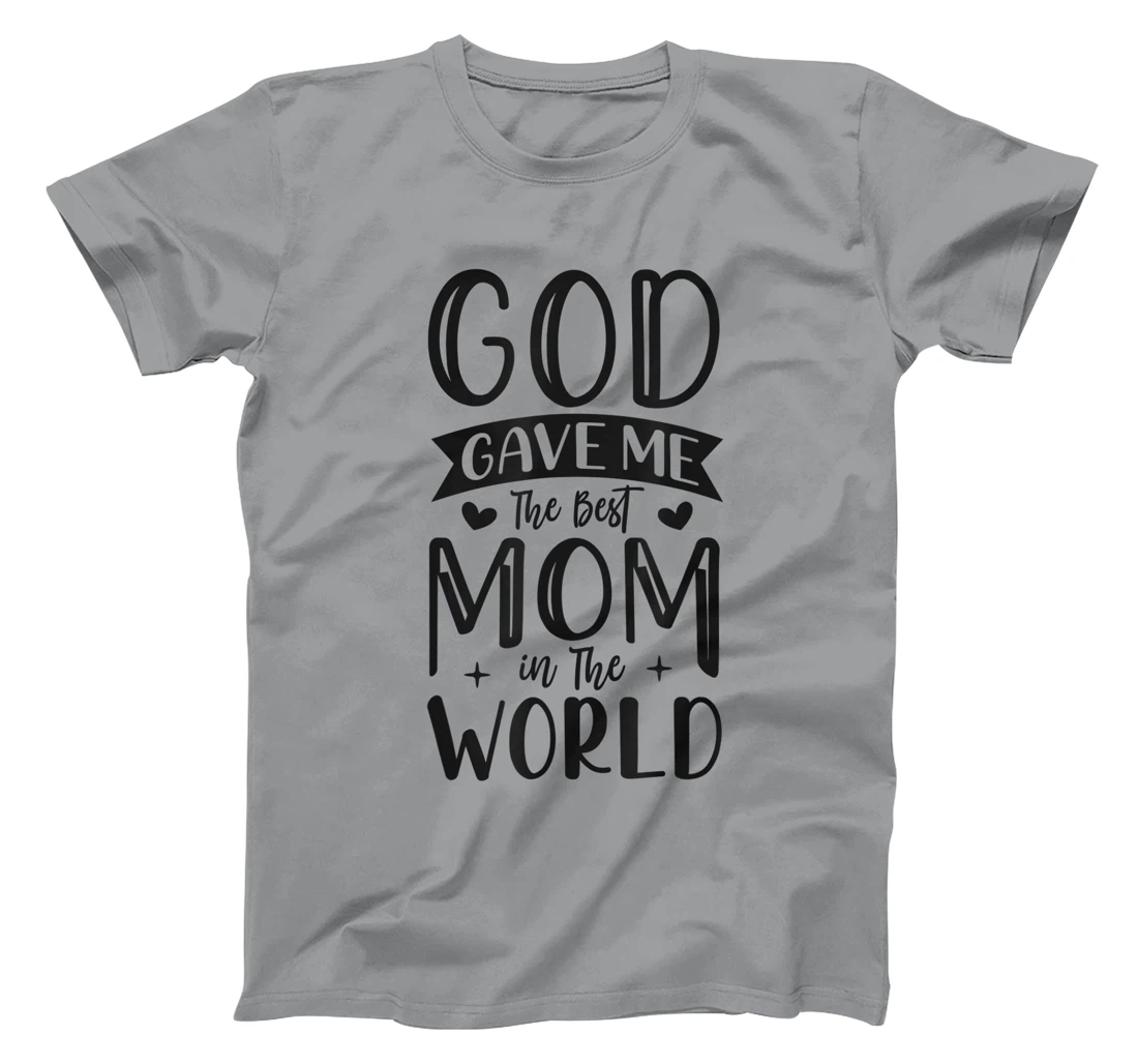 God Gave Me The Best Mom In The World Quote Sayings T-Shirt