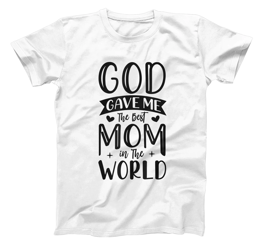 God Gave Me The Best Mom In The World Quote Sayings T-Shirt