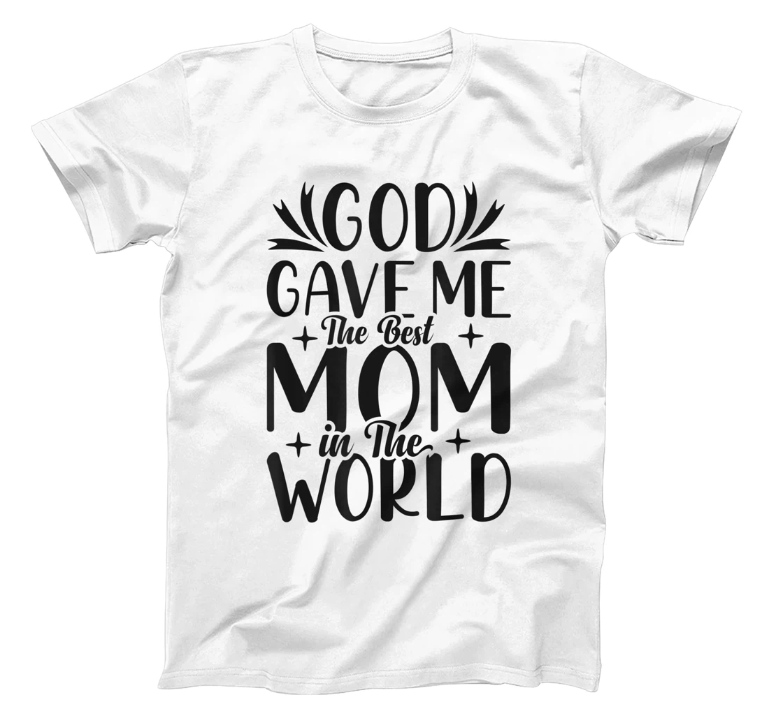 God Gave Me The Best Mom In The World Quote Sayings T-Shirt