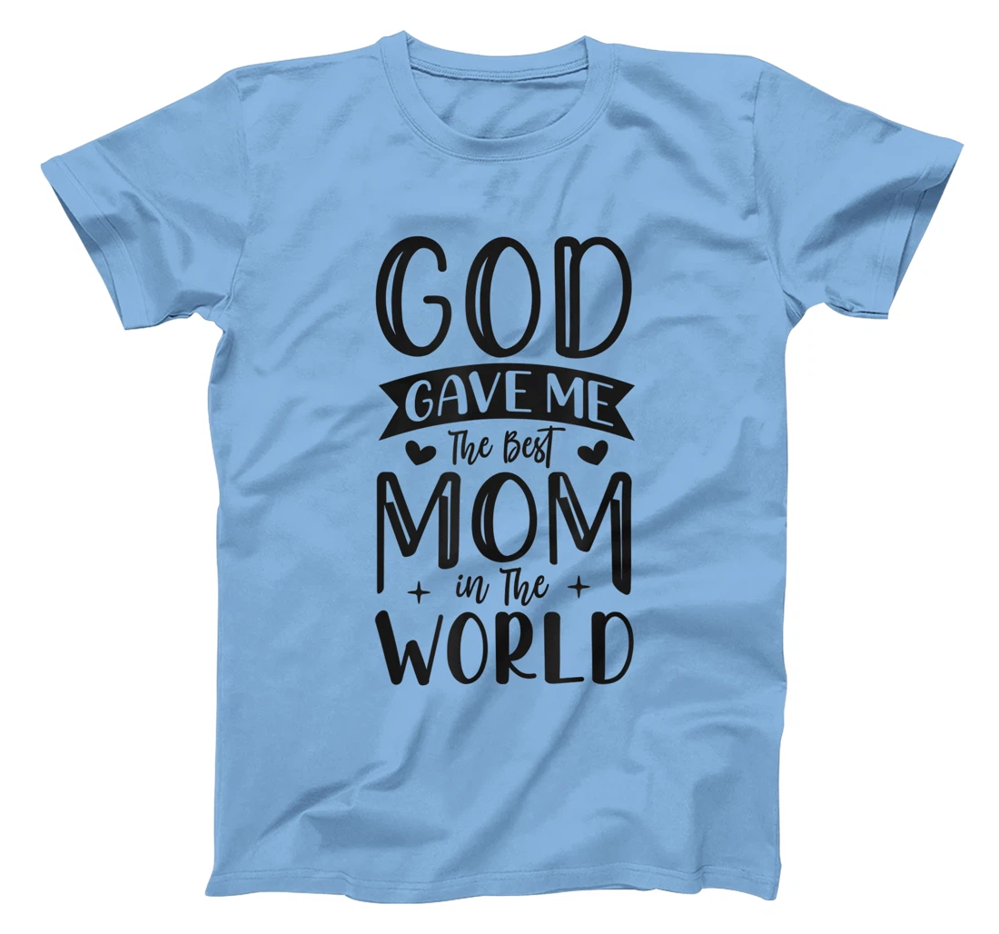 God Gave Me The Best Mom In The World Quote Sayings T-Shirt
