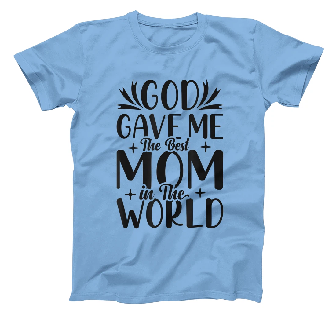 God Gave Me The Best Mom In The World Quote Sayings T-Shirt
