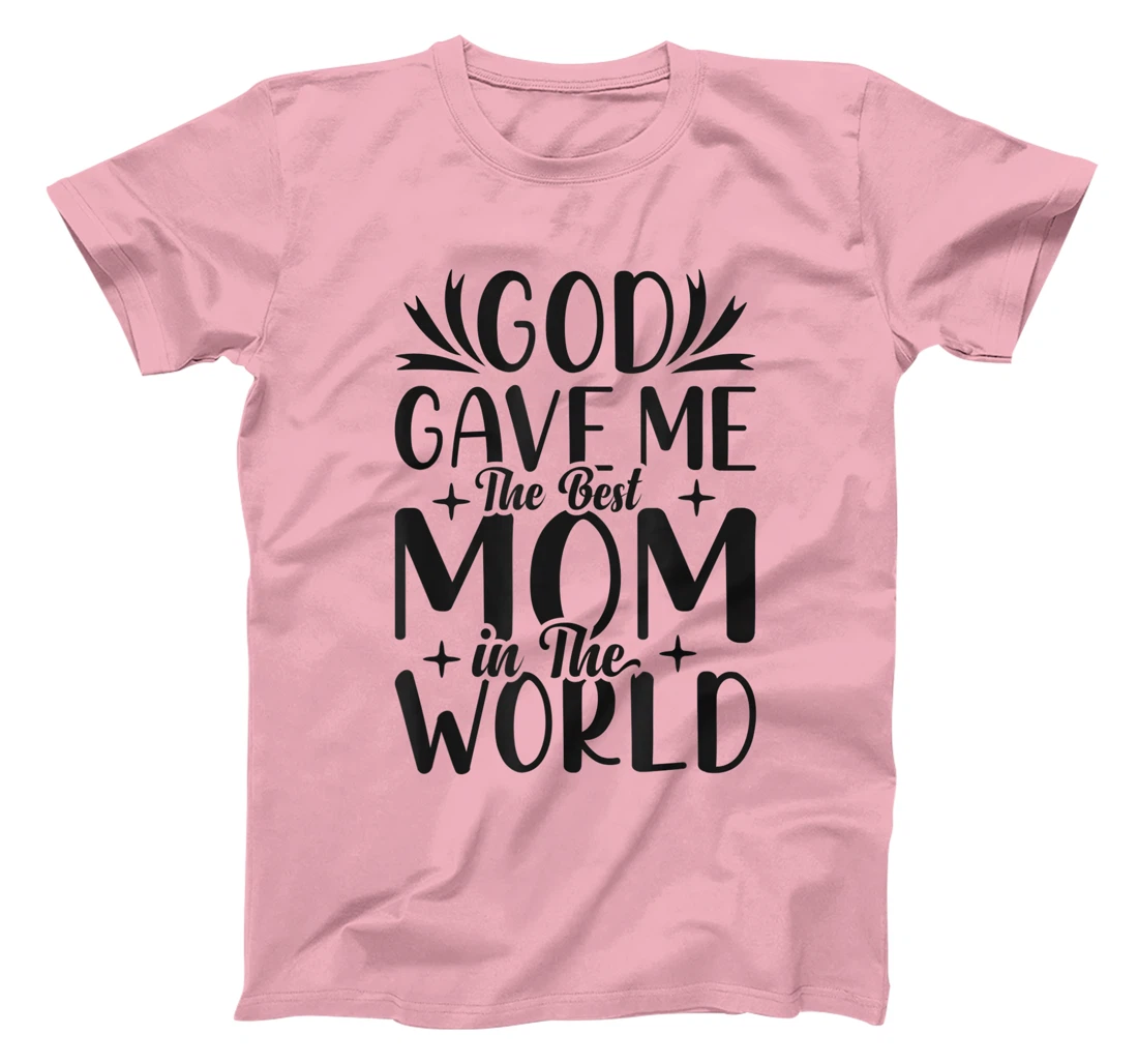 God Gave Me The Best Mom In The World Quote Sayings T-Shirt