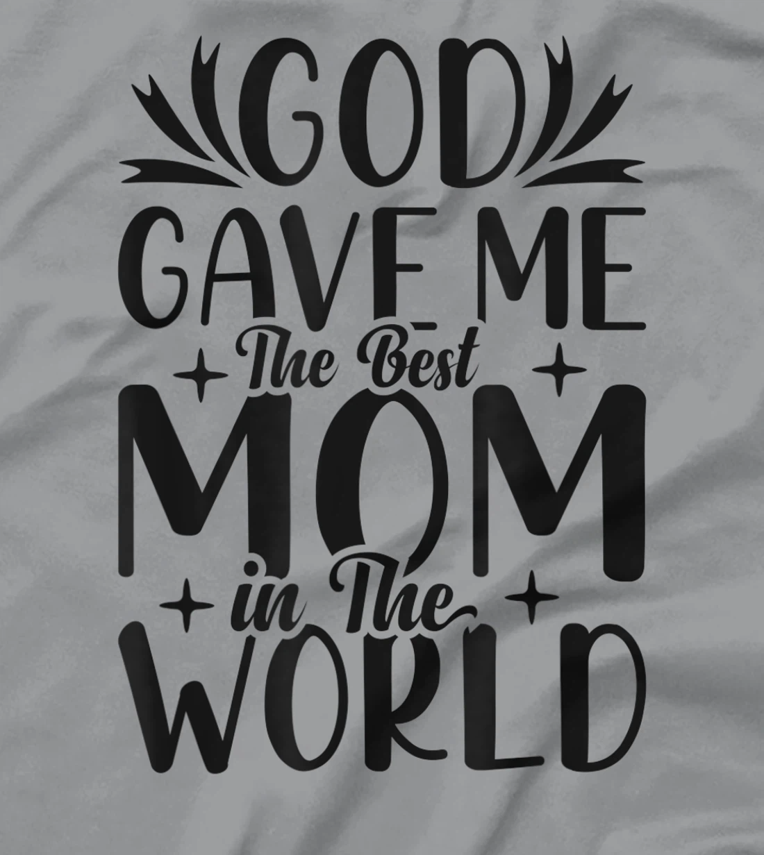 God Gave Me The Best Mom In The World Quote Sayings T-Shirt