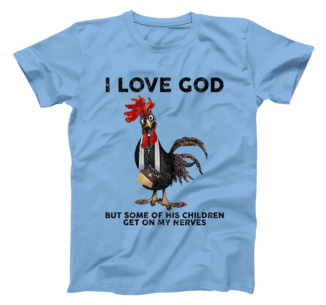 Chicken I Love God But Some Of His Children Get On My Nerves T-Shirt