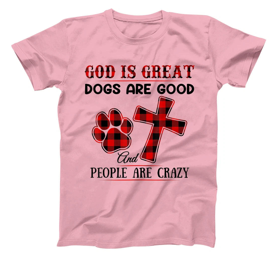 GOD IS GREAT DOGS ARE GOOD AND PEOPLE ARE CRAZY T-Shirt