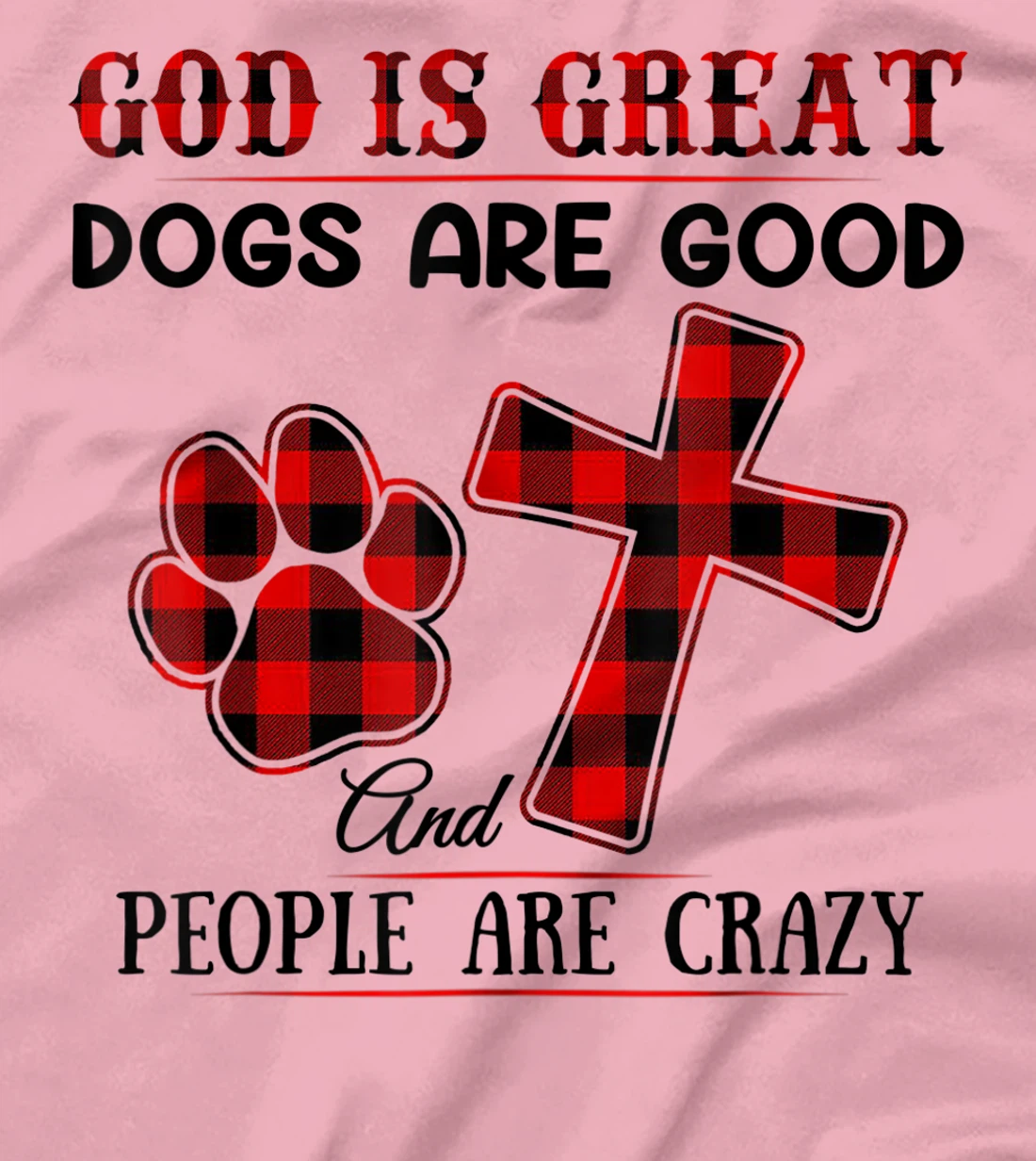 GOD IS GREAT DOGS ARE GOOD AND PEOPLE ARE CRAZY T-Shirt