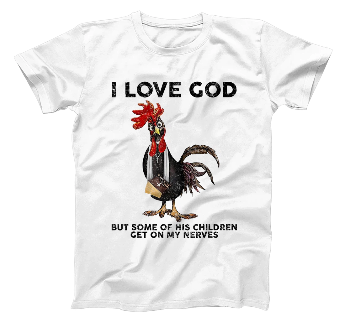 Chicken I Love God But Some Of His Children Get On My Nerves T-Shirt