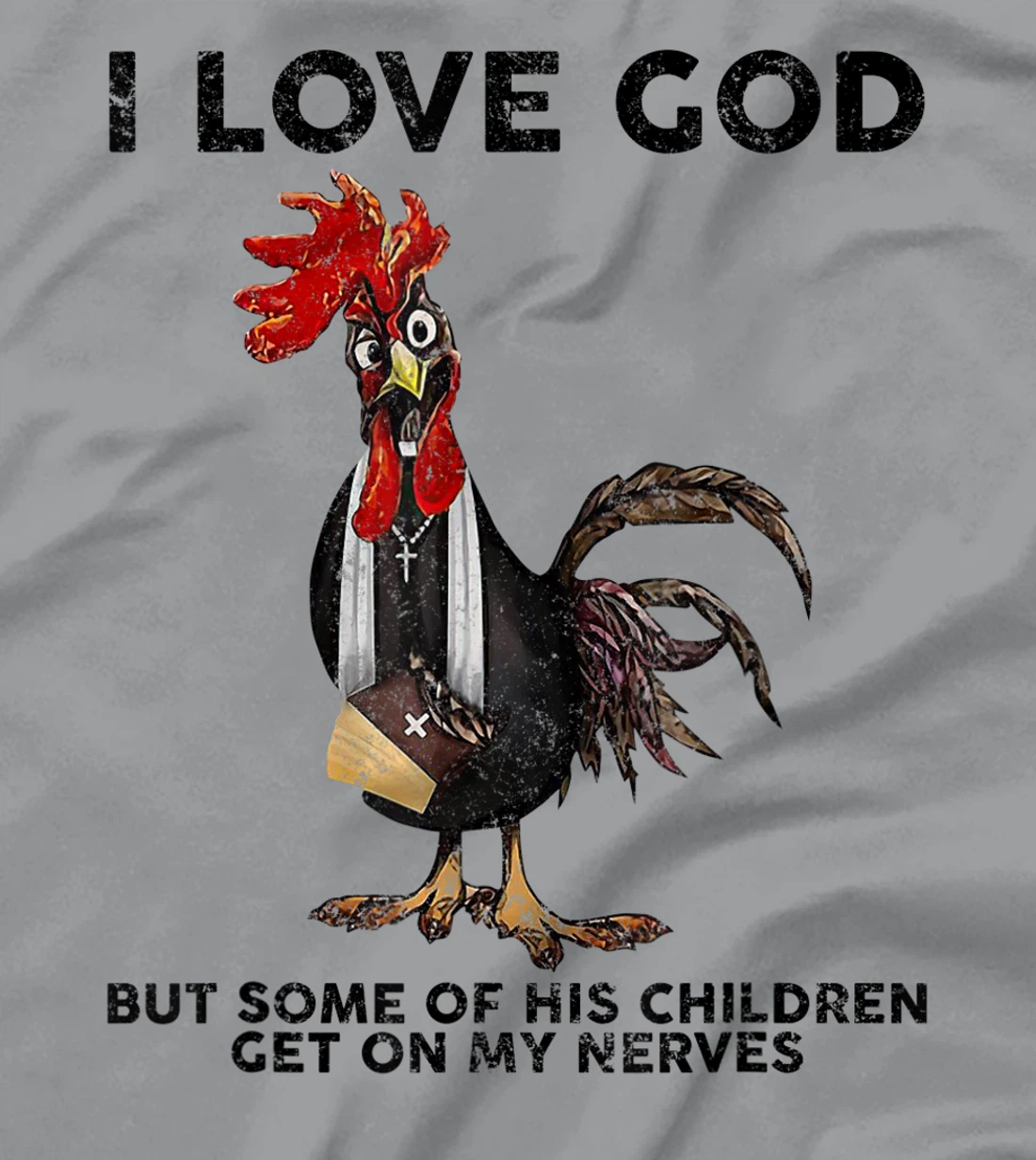Chicken I Love God But Some Of His Children Get On My Nerves T-Shirt