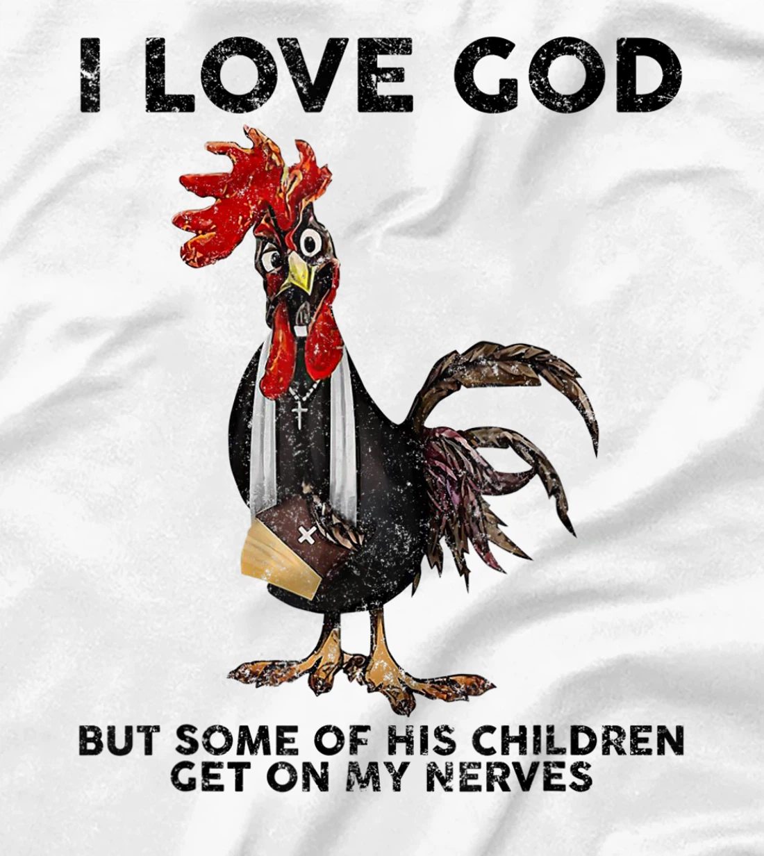 Chicken I Love God But Some Of His Children Get On My Nerves T-Shirt