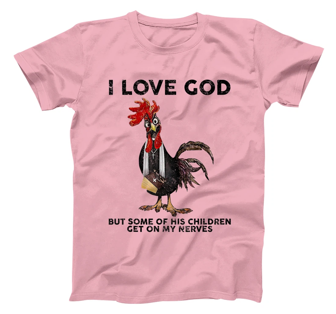 Chicken I Love God But Some Of His Children Get On My Nerves T-Shirt