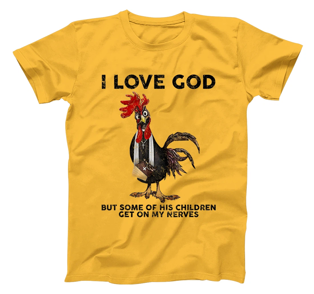 Chicken I Love God But Some Of His Children Get On My Nerves T-Shirt