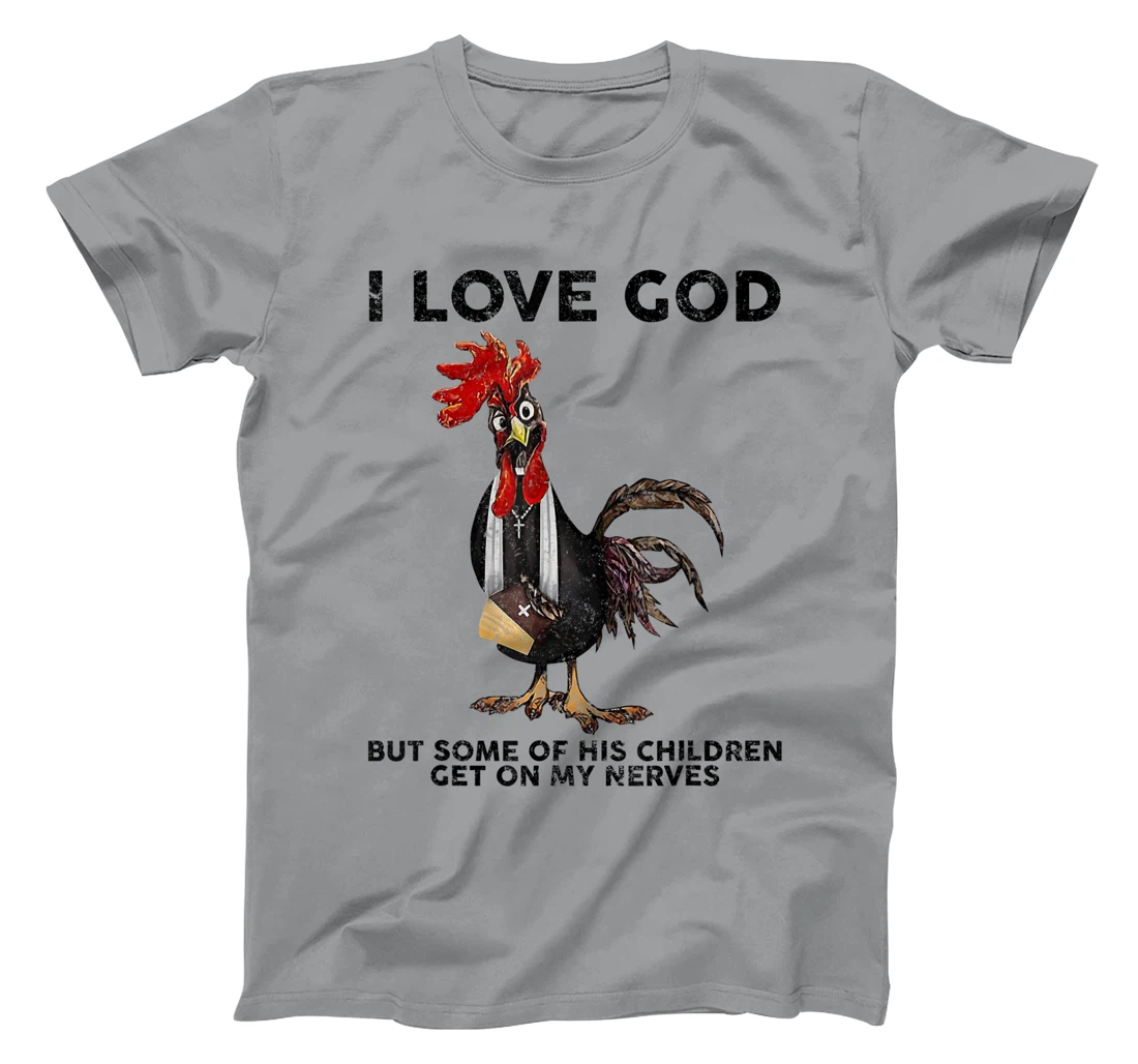 Chicken I Love God But Some Of His Children Get On My Nerves T-Shirt
