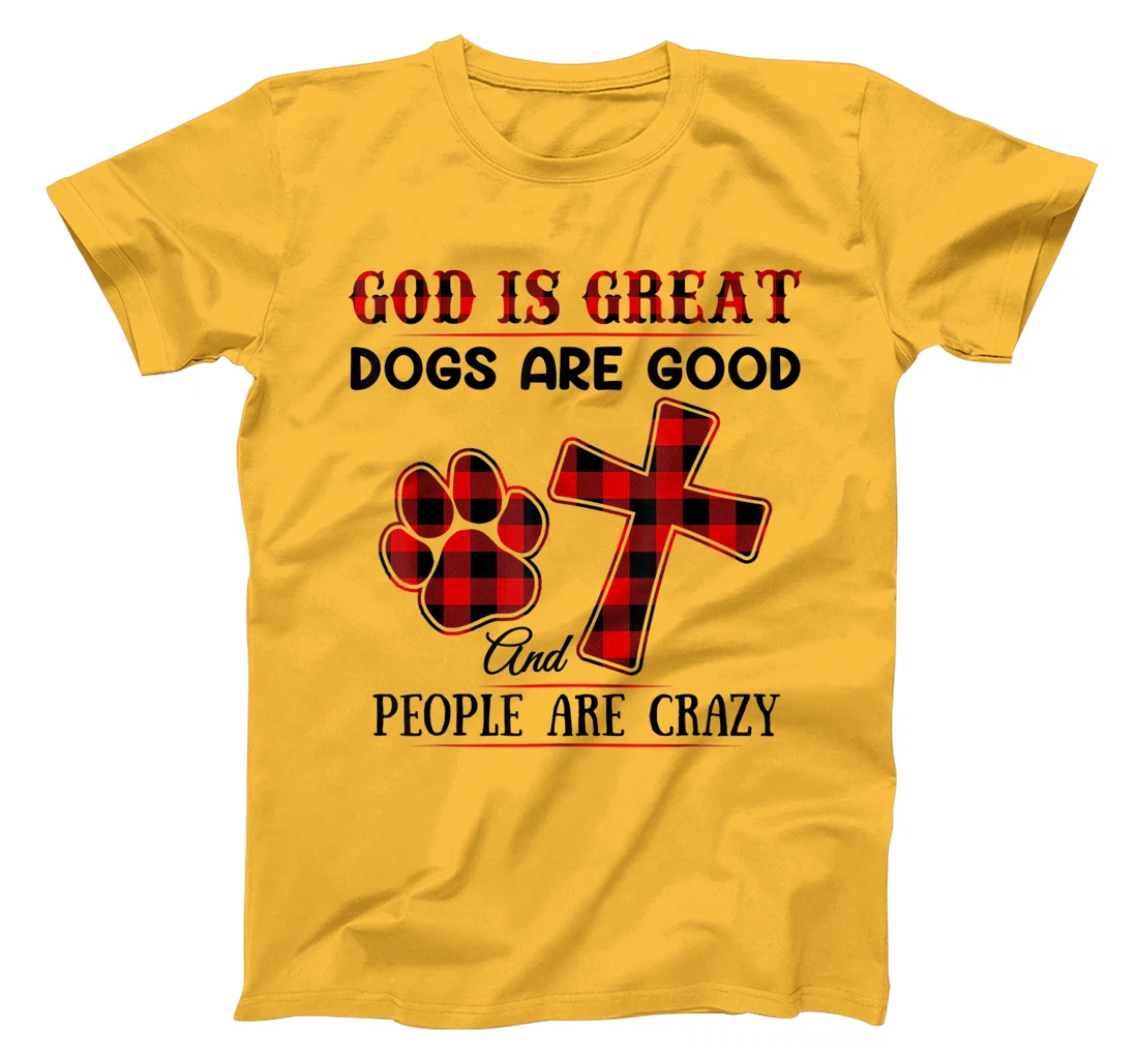 GOD IS GREAT DOGS ARE GOOD AND PEOPLE ARE CRAZY T-Shirt