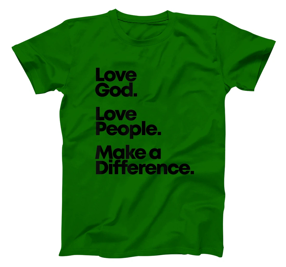 Love God. Love People. Make A Difference. T-Shirt